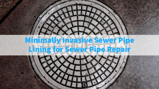 Minimally Invasive Sewer Pipe Lining for Sewer Pipe Repair