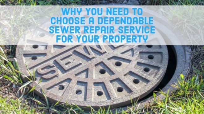 Why You Need to Choose a Dependable Sewer Repair Service for Your Property