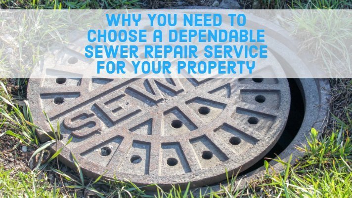 Why You Need to Choose a Dependable Sewer Repair Service for Your Property