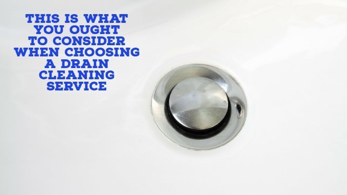 This is What You Ought to Consider When Choosing a Drain Cleaning Service
